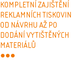 KOMPLETNÍ ZAJIŠTĚNÍ REKLAMNÍCH TISKOVIN OD NÁVRHU AŽ PO DODÁNÍ VYTIŠTĚNÝCH MATERIÁLŮ ●●●